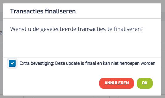 Transacties finaliseren Wenst u de geselecteerde transacties te finaliseren? e Extra bevestiging: Deze update is finaal en kan niet herroepen worden ANNULEREN OK 