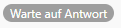 Warte auf Antwort