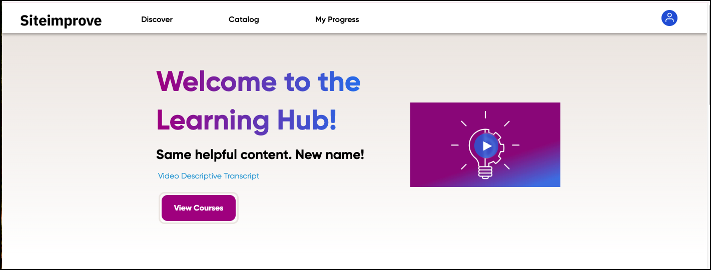 Screenshot of the Siteimprove Learning Hub homepage showing a welcome message that says ‘Welcome to the Learning Hub! Same helpful content. New name!’ A purple button labeled ‘View Courses’ appears below the text, and a graphic of a lightbulb with a play button icon is on the right