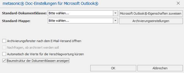 metasonic@ Doc-Einstellungen für Outbok@ 
Standard-Dokumentklasse: Sitte vvählen 
Standard-Ma p pe: 
Sitte vvählen 
Microsoft Outlooks-Eigenschaften zuweisen 
Archivierungseinstellungen 
[J Archivierungsfenster nach dem E-Mail-Versand öffnen 
Nachfragen, ob archiviert "'erden soll 
Automatsch die Werte für die Verschlagvvortung kürzen 
Baumstruktur der Dokumentkassen anzeigen 