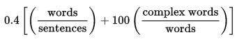Gunning Fog formula. 0.4 [(words/sentences) +100 (complex words/words)].