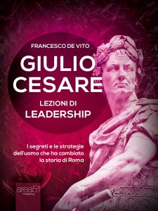 Giulio Cesare. Lezioni di leadership Giulio Cesare. Lezioni di leadership