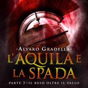 L'Aquila e la Spada. Parte 3 - Il buio oltre il Vallo L'Aquila e la Spada. Parte 3 - Il buio oltre il Vallo