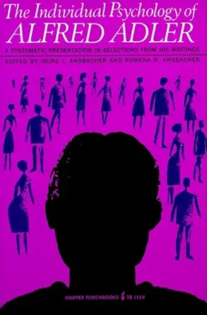The Individual Psychology of Alfred Adler: A Systematic Presentation in Selections from His Writings