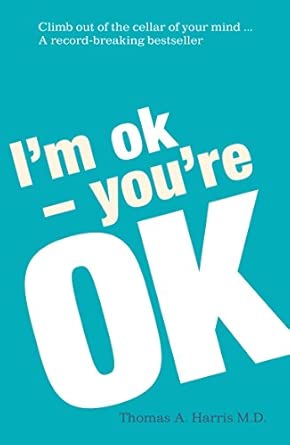 I'm Ok, You're Ok: A Practical Approach to Human Psychology