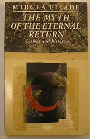 Myth of the Eternal Return: Or, Cosmos and History