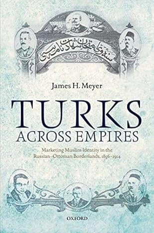 Turks Across Empires: Marketing Muslim Identity in the Russian-Ottoman Borderlands, 1856-1914