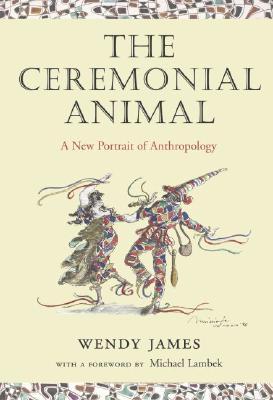 The Ceremonial Animal: A New Portrait of Anthropology