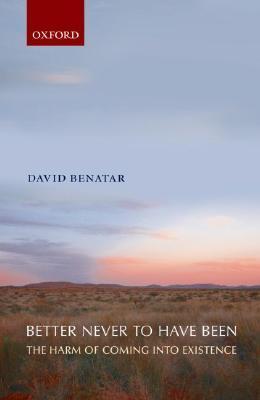 Better Never to Have Been: The Harm Of Coming Into Existence