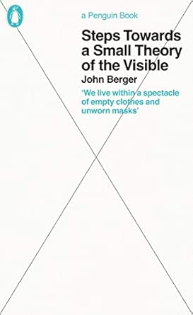 Steps Towards a Small Theory of the Visible: John Berger