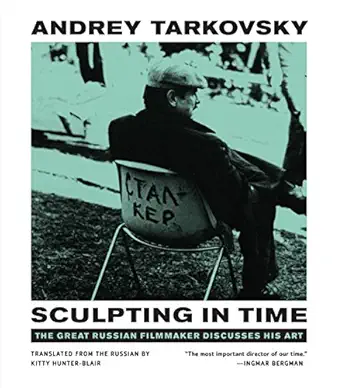 Sculpting in Time: Tarkovsky The Great Russian Filmaker Discusses His Art