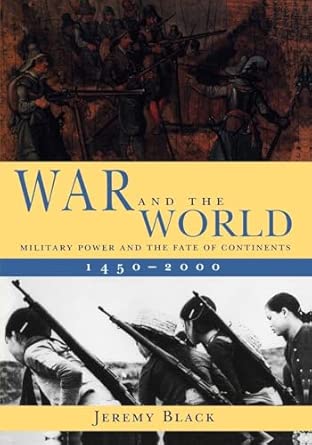 War and the World – Military Power and the Fate of Continents 1450–2000