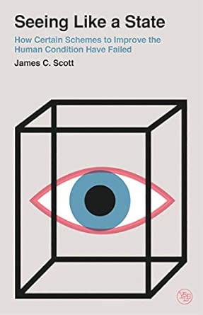 Seeing Like a State: How Certain Schemes to Improve the Human Condition Have Failed