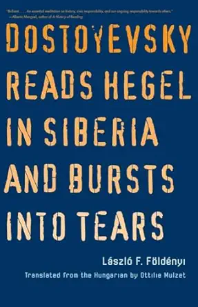 Dostoyevsky Reads Hegel in Siberia and Bursts into Tears