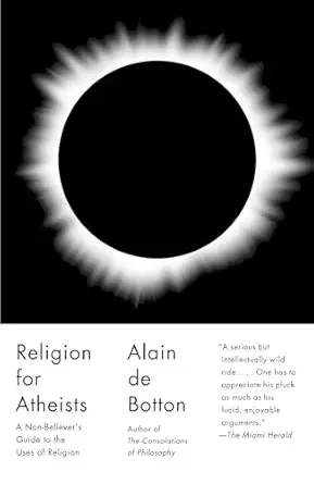Religion for Atheists: A Non-Believer's Guide to the Uses of Religion