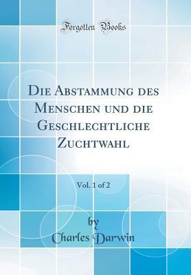 Die Abstammung des Menschen und die Geschlechtliche Zuchtwahl, Vol. 1 of 2