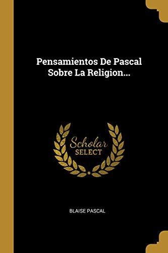Pensamientos De Pascal Sobre La Religion...