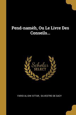 Pend-namèh, Ou Le Livre Des Conseils...