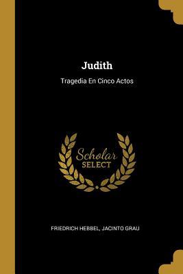 Judith: Tragedia En Cinco Actos