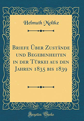 Briefe Über Zustände und Begebenheiten in der Türkei aus den Jahren 1835 bis 1839