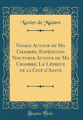 Voyage Autour de Ma Chambre; Expédition Nocturne Autour de Ma Chambre; Le Lépreux de la Cité d'Aoste