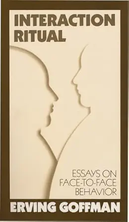 Interaction Ritual - Essays on Face-to-Face Behavior