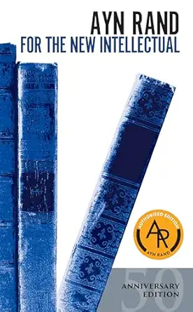 For the New Intellectual: The Philosophy of Ayn Rand