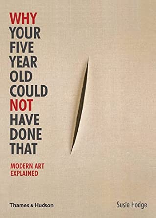 Why Your Five Year Old Could Not Have Done That: Modern Art Explained