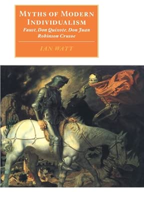 Myths of Modern Individualism: Faust, Don Quixote, Don Juan, Robinson Crusoe