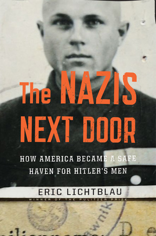 The Nazis Next Door: How America Became a Safe Haven for Hitler's Men