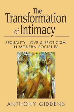 The Transformation of Intimacy: Love, Sexuality and Eroticism in Modern Societies