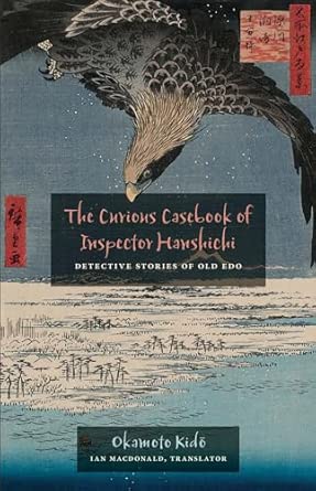 The Curious Casebook of Inspector Hanshichi: Detective Stories of Old Edo