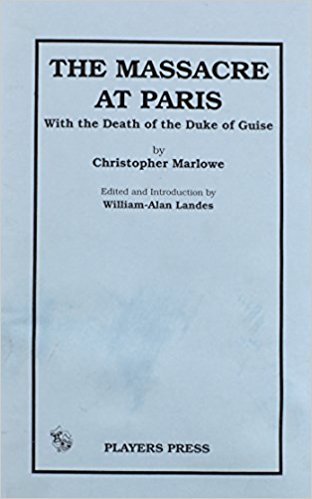 The Massacre At Paris: With The Death Of The Duke Of Guise