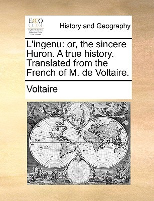 L'Ingenu: Or, the Sincere Huron. a True History.