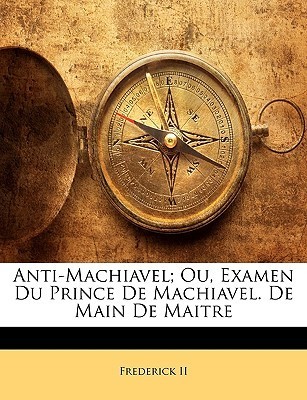 Anti-Machiavel; Ou, Examen Du Prince De Machiavel. De Main De Maitre