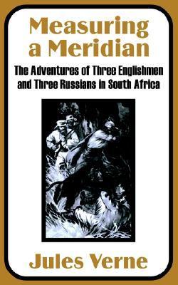 Measuring a Meridian: The Adventures of Three Englishmen and Three Russians in South Africa