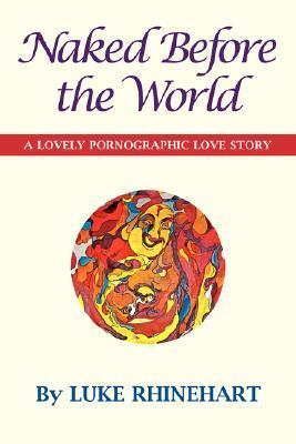Naked Before The World: A Lovely Pornographic Love Story
