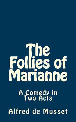 The Follies of Marianne: A Comedy in Two Acts