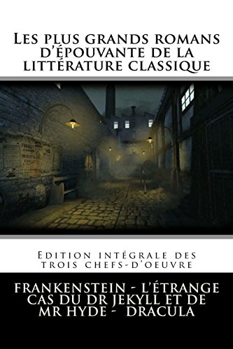 Les Plus Grands Romans D'épouvante De La Littérature Classique: Frankenstein, L'étrange Cas Du Dr Jekyll Et De Mr Hyde, Dracula