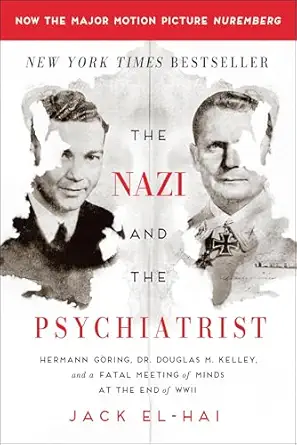 The Nazi and the Psychiatrist: Hermann Göring, Dr. Douglas M. Kelley, and a Fatal Meeting of Minds at the End of WWII