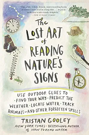 The Lost Art of Reading Nature’s Signs: Use Outdoor Clues to Find Your Way, Predict the Weather, Locate Water, Track Animals―and Other Forgotten Skills