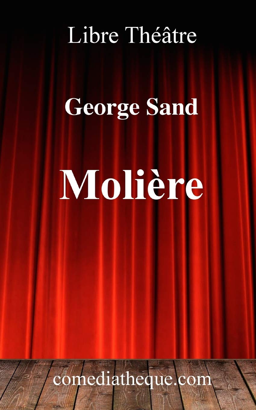 Molière: Pièce de théâtre, précédée de la dédidace à Alexandre Dumas et d'une préface de George Sand