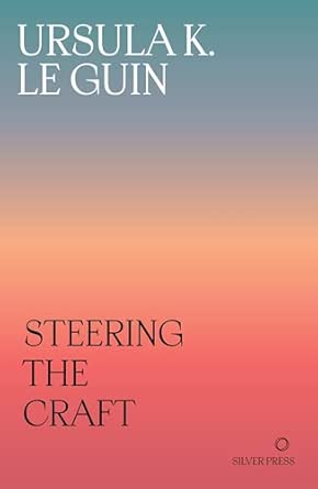 Steering the Craft: A Twenty-First-Century Guide to Sailing the Sea of Story