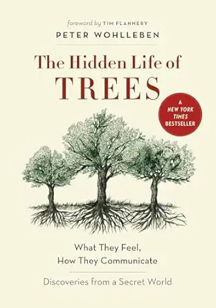 The Hidden Life of Trees: What They Feel, How They Communicate―Discoveries from A Secret World