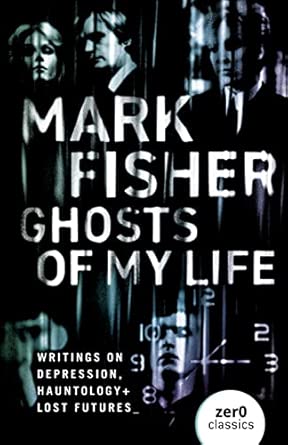 Ghosts Of My Life: Writings on Depression, Hauntology and Lost Futures