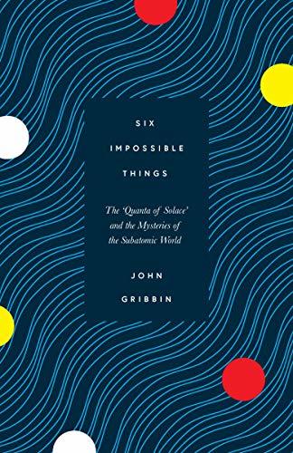 Six Impossible Things: The 'Quanta of Solace' and the Mysteries of the Subatomic World