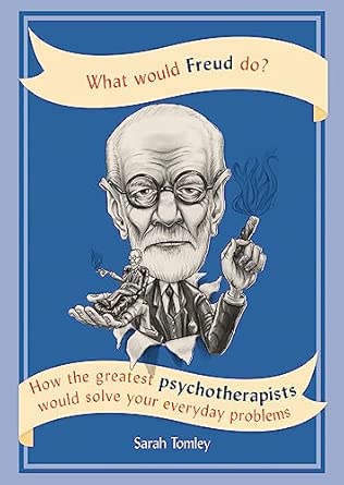 What Would Freud Do?: How the Greatest Psychotherapists Would Solve Your Everyday Problems