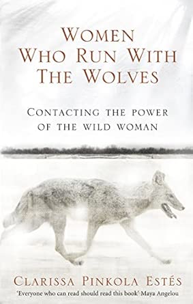 Women Who Run With The Wolves: The Empowering Bestseller on Healing, Self-Discovery and the Power of the Wild Woman