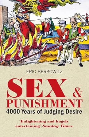Sex and Punishment: Four Thousand Years of Judging Desire