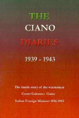 The Ciano Diaries 1939-1943: The Complete, Unabridged Diaries of Count Galeazzo Ciano, Italian Minister of Foreign Affairs, 1936-1943